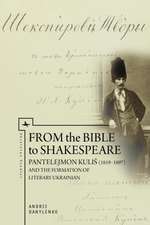 From the Bible to Shakespeare: Pantelejmon Kulis (1819-1897) and the Formation of Literary Ukrainian