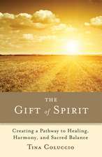 The Gift of Spirit: Creating a Pathway to Healing, Harmony, and Sacred Balance