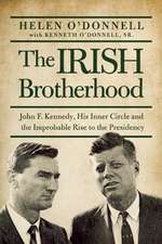 The Irish Brotherhood: John F. Kennedy, His Inner Circle, and the Improbable Rise to the Presidency