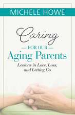 Caring for Our Aging Parents: Lessons in Love, Loss and Letting Go