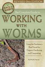 Complete Guide to Working with Worms: Using the Gardener's Best Friend for Organic Gardening & Composting