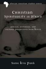 Christian Spirituality in Africa: Biblical, Historical, and Cultural Perspectives from Kenya