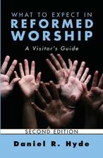 What to Expect in Reformed Worship, Second Edition: A Visitor's Guide