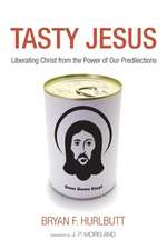 Tasty Jesus: Liberating Christ from the Power of Our Predilections