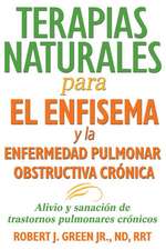 Terapias Naturales Para El Enfisema y La Enfermedad Pulmonar Obstructiva Cronica: Alivio y Sanacion de Trastornos Pulmonares Cronicos