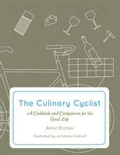 The Culinary Cyclist: A Cookbook and Companion for the Good Life