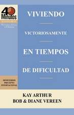 Viviendo Victoriosamente En Tiempos de Dificultad / Living Victoriously in Difficult Times (40 Minute Bible Studies)