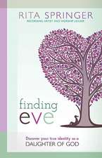 Finding Eve: Discover Your True Identity as a Daughter of God