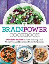 Brain Power Cookbook: 175 Great Recipes Tothink Fast, Kepp Calm Under Stress, and Boost Your Mental Performance