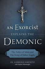 An Exorcist Explain the Demonic: The Antics of Satan and His Army of Fallen Angels