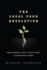 The Local Food Revolution: How Humanity Will Feed Itself in Uncertain Times