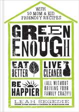 Green Enough: Eat Better, Live Cleaner, Be Happier--All Without Driving Your Family Crazy!