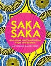 Saka Saka: South of the Sahara - Adventures in African Cooking