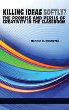 Killing Ideas Softly? the Promise and Perils of Creativity in the Classroom (Hc)