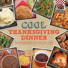 Cool Thanksgiving Dinner: Beyond the Basics for Kids Who Cook