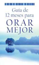 Guia de 12 Meses Para Orar Mejor = A 12 Month Guide to Better Pray