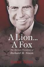 A Lion . . . a Fox: The Alternate Presidency of Richard M. Nixon