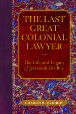 The Last Great Colonial Lawyer: The Life and Legacy of Jeremiah Gridley