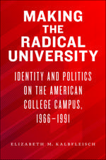 Making the Radical University: Identity and Politics on the American College Campus, 1966–1991