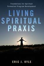 Living Spiritual Praxis: Foundations for Spiritual Formation Program Development