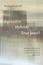 Apostates, Hybrids, or True Jews?: Jewish Christians and Jewish Identity in Eastern Europe, 1860-1914