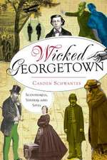 Wicked Georgetown: Scoundrels, Sinners and Spies