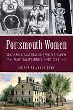 Portsmouth Women: Madams & Matriarchs Who Shaped New Hampshire's Port City