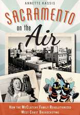 Sacramento on the Air: How the McClatchy Family Revolutionized West Coast Broadcasting