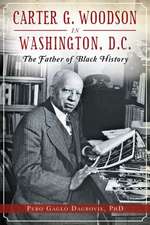 Carter G. Woodson in Washington, D.C.: The Father of Black History