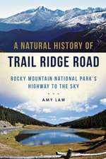 A Natural History of Trail Ridge Road: Rocky Mountain National Park's Highway to the Sky