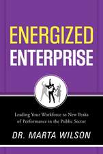 Energized Enterprise: Leading Your Workforce to New Peaks of Performance in the Public Sector and Beyond