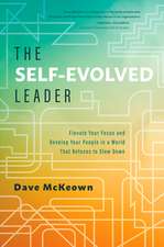 The Self-Evolved Leader: Elevate Your Focus and Develop Your People in a World That Refuses to Slow Down