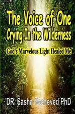 The Voice of One Crying in the Wilderness: God's Marvelous Light Healed Me