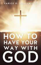 How to Have Your Way with God