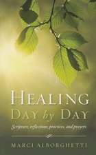 Healing Day by Day: Scripture, Reflections, Practices and Prayers