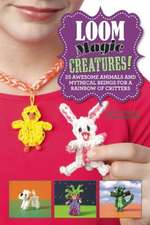 Loom Magic Creatures!: 25 Awesome Animals and Mythical Beings for a Rainbow of Critters