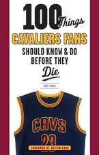 100 Things Cavaliers Fans Should Know & Do Before They Die