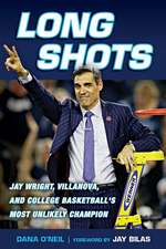 Long Shots: Jay Wright, Villanova, and College Basketball's Most Unlikely Champion