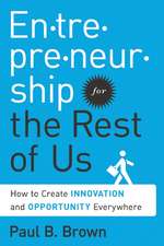 Entrepreneurship for the Rest of Us: How to Create Innovation and Opportunity Everywhere