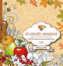 Un Corazón Agradecido: Coloree Y Agradezca a Dios Por Sus Abundantes Provisiones / A Grateful Heart: Color and Thank God for His Abundant Blessings