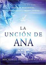 La Unción de Ana: Conviértase En Una Mujer de Resiliencia, Cumplimiento Y Produc Tividad / The Hannah Anointing: Becoming a Woman of Resilience, Fulfillment..