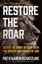 Restore the Roar: Defeat the Spirit of Fear with the Breath and Power of God