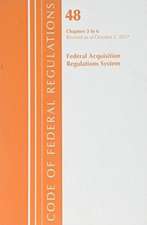 Code of Federal Regulations, Title 48 Federal Acquisition Regulations System Chapters 3-6, Revised as of October 1, 2017