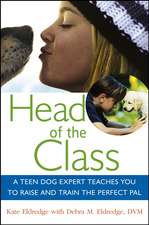 Head of the Class: A Teen Dog Expert Teaches You to Raise and Train the Perfect Pal