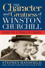 Character and Greatness of Winston Churchill: Hero in a Time of Crisis