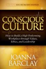 Conscious Culture: How to Build a High Performing Workplace Through Leadership, Values, and Ethics