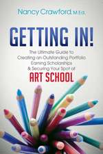 Getting In!: The Ultimate Guide to Creating an Outstanding Portfolio, Earning Scholarships and Securing Your Spot at Art School