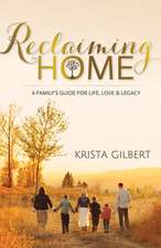 Reclaiming Home: The Familyas Guide for Life, Love and Legacy