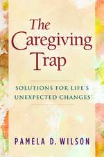 The Caregiving Trap: Solutions for Lifeas Unexpected Changes