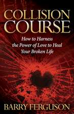 Collision Course: How to Harness the Power of Love to Heal Your Broken Life